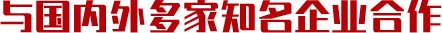 與國(guó)內(nèi)外多家知名企業(yè)合作